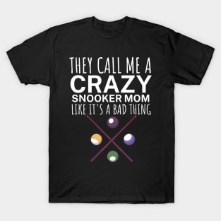 They call me a crazy snooker mom like its a bad thing T-Shirt